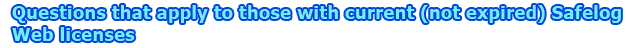 Questions that apply to those with current (not expired) Safelog Web licenses